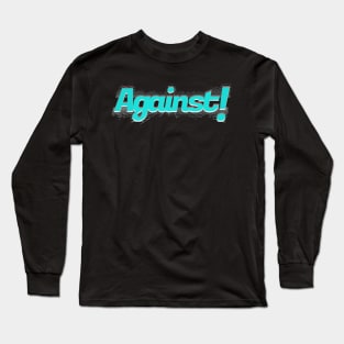 Against ! Long Sleeve T-Shirt